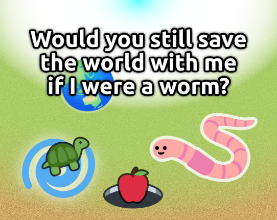 Would you still save the world with me if I were a worm? Image