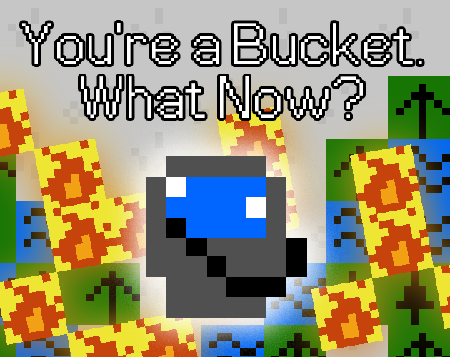 Games like You're a Bucket. What Now?