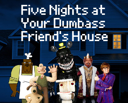 Games like Five Nights at Your Dumbass Friend's House