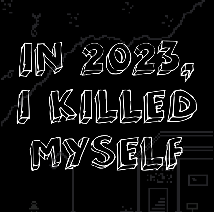 Games like In 2023, I killed myself
