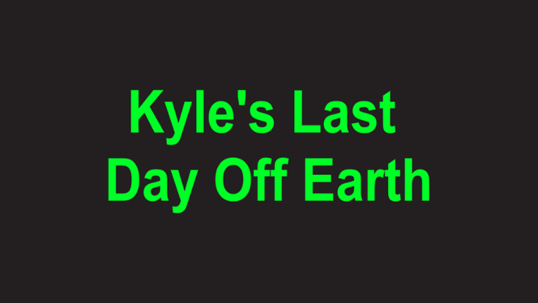 Kyle's Last Day Off Earth Image