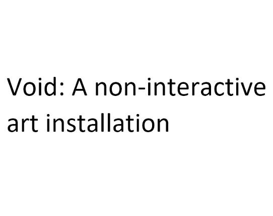 Void: A non-interactive art installation Image
