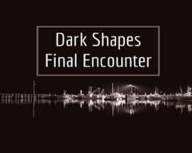 Dark Shapes: Final Encounter Image