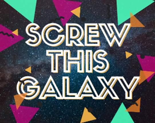 SCREW THIS GALAXY! Game Cover