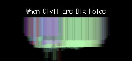 Games like When Civilians Dig Holes