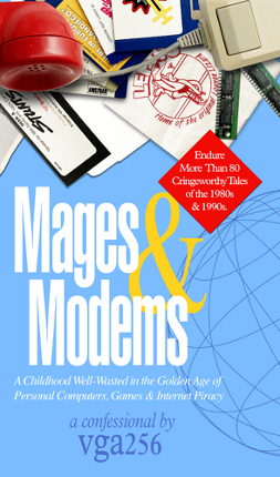 Mages & Modems: A Childhood Well-Wasted in the Golden Age of Personal Computers, Games, and Internet Piracy Image