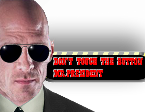 DON'T TOUCH THE BUTTON MR.PRESIDENT Image