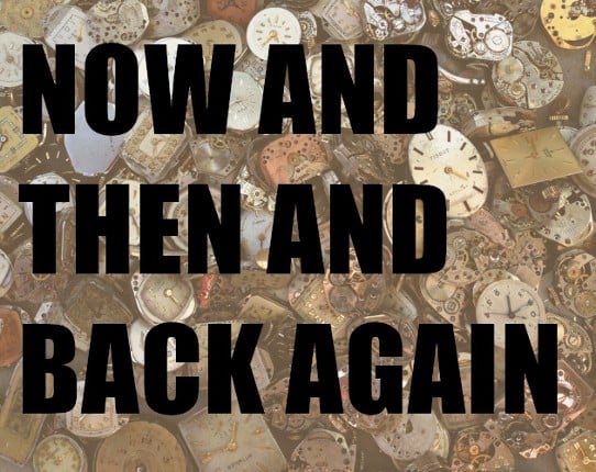 Now and Then and Back Again Image
