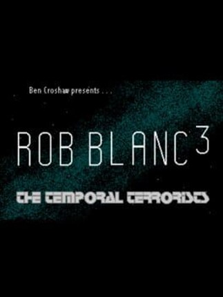 Rob Blanc III: The Temporal Terrorists Image