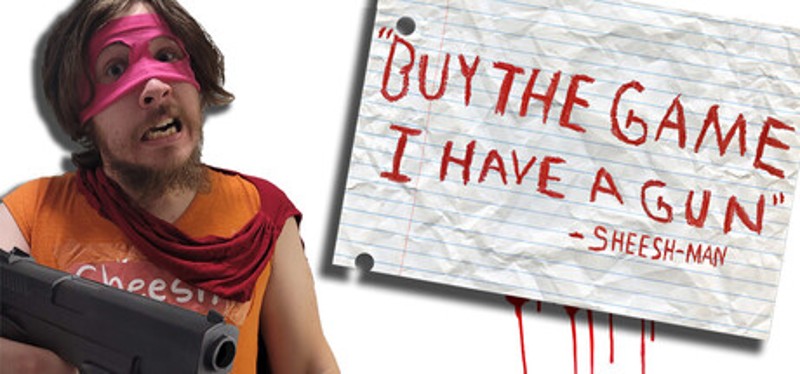 “Buy The Game, I Have a Gun” -Sheesh-Man Image