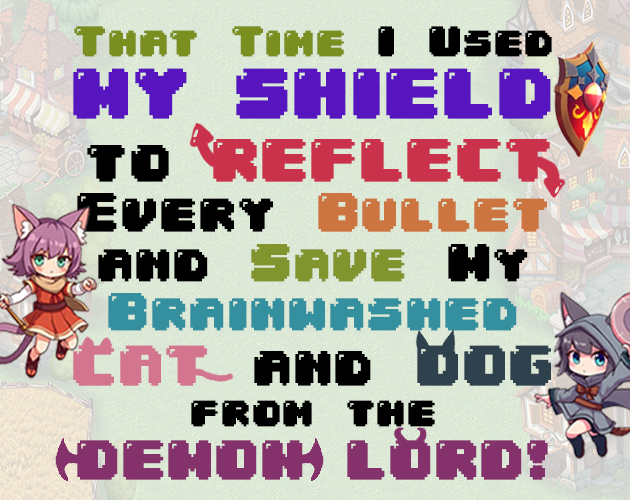 Games like That Time I Used My Shield to Reflect Every Bullet and Save My Brainwashed Cat and Dog from the Demon Lord!
