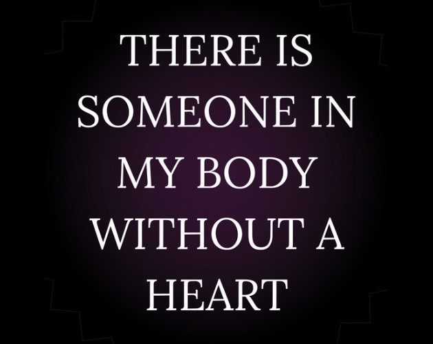 Games like THERE IS SOMEONE IN MY BODY WITHOUT A HEART