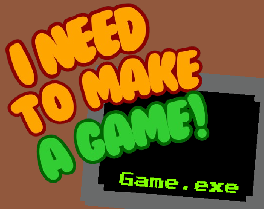 I Need To Make A Game Image