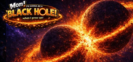 Games like Mom! I'm gonna be a black hole when I grow up!