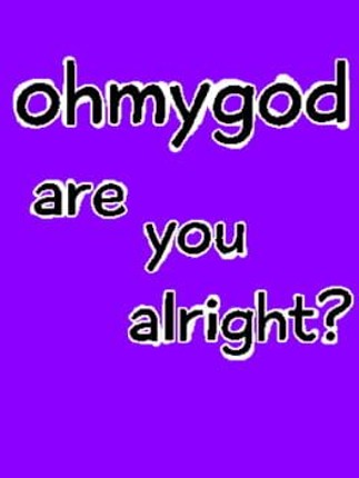 Ohmygod Are You Alright? Image