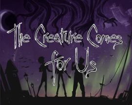 The Creature Comes for Us Image