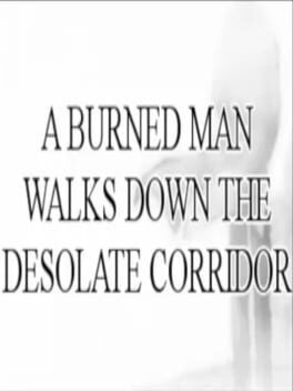 Games like A Burned Man Walks Down The Desolate Corridor