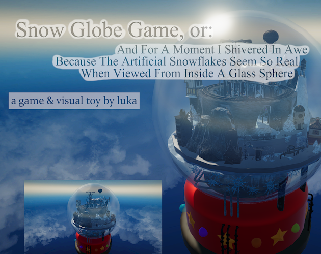 Games like And For A Moment I Shivered In Awe Because The Artificial Snowflakes Seem So Real When Viewed From Inside A Glass Sphere