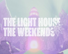 THE LIGHT HOUSE AND THE WEEKENDS, YOU AND HIM Image