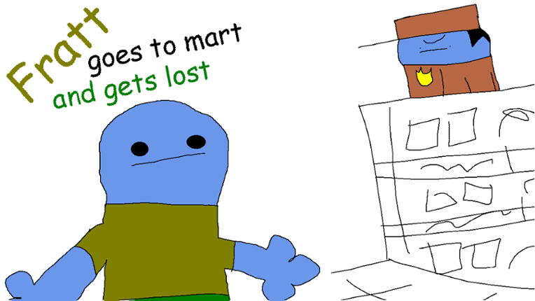 Fratt goes to mart and gets lost (+16) Image