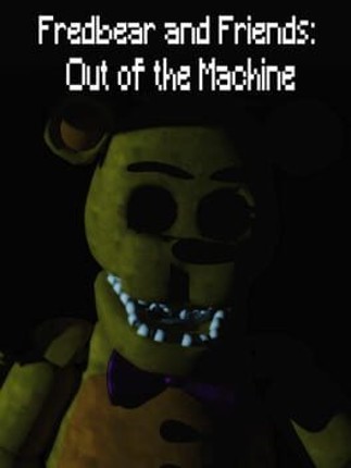 Fredbear and Friends: Out of the Machine Image