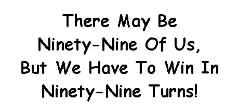There May Be Ninety-Nine Of Us, But We Have To Win In Ninety-Nine Turns! Image