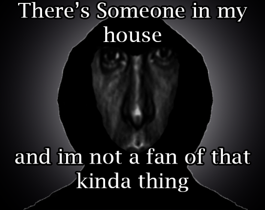 Theres someone in my house and im not a fan of that kinda thing Game Cover