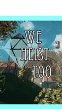 We Heist Too Image