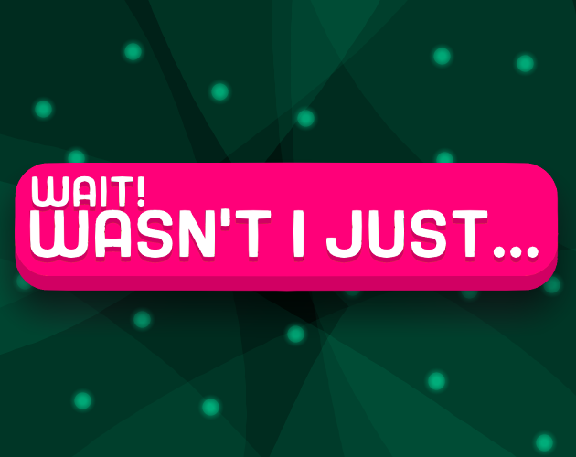 Games like WAIT! WASN'T I JUST...