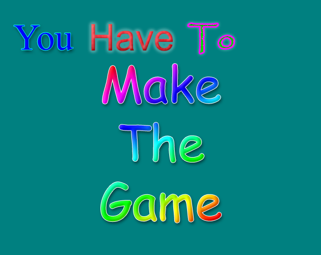 Games like you have to make the game