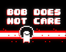 BOB DOES NOT CARE Image