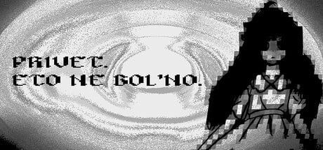 Games like PRIVET. ETO NE BOL'NO.