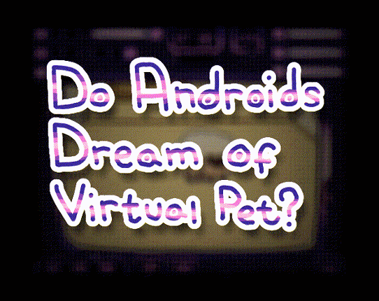Do Androids Dream Of Virtual Pet? Image