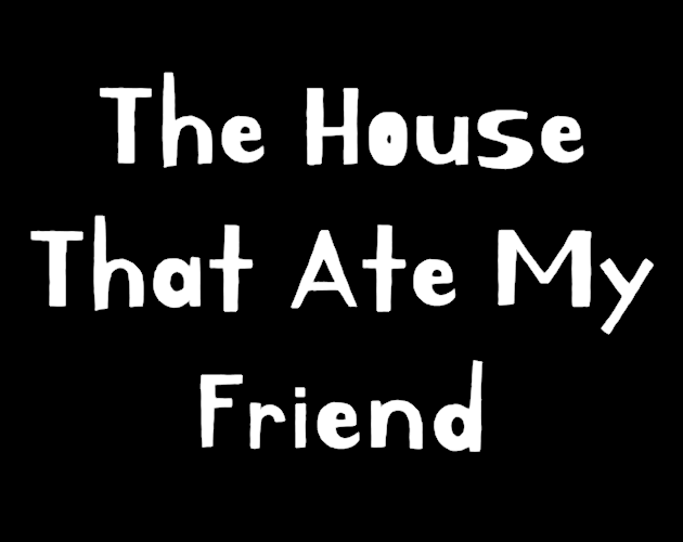 Games like The House That Ate My Friend