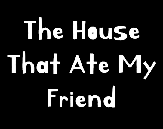 The House That Ate My Friend Image