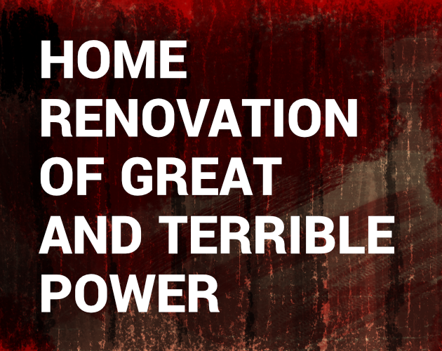 Games like Home Renovation of Great and Terrible Power