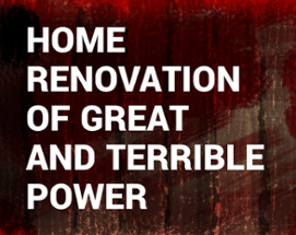 Home Renovation of Great and Terrible Power Image