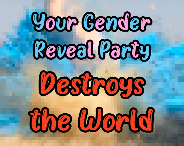 Games like Your Gender Reveal Party Destroys the World