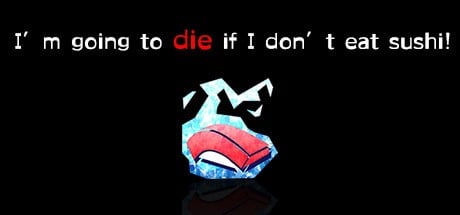 Games like I’m going to die if I don’t eat sushi!