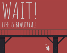 Wait! Life is Beautiful! Image