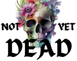 NOT YET DEAD Image