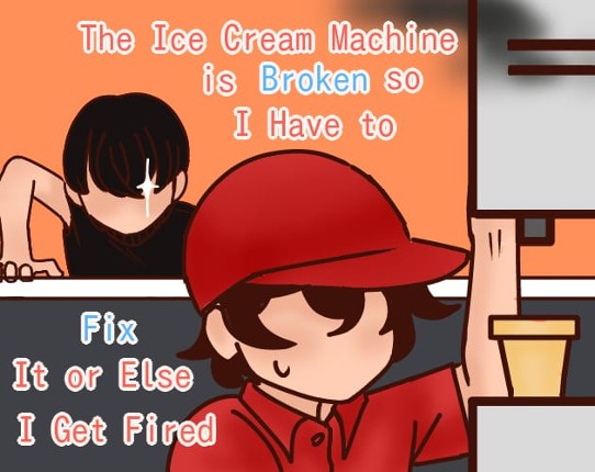The Ice Cream Machine Is Broken so I Have to Fix It or Else I Get Fired Image