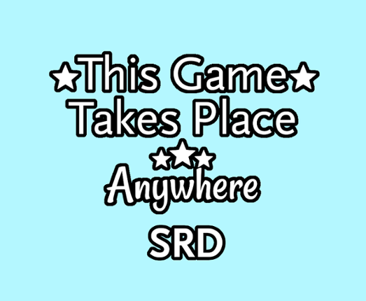 This Game Takes Place Anywhere SRD Game Cover