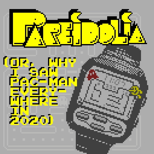 Games like Pareidolia (or, Why I Saw Pac-Man Everywhere In 2020)