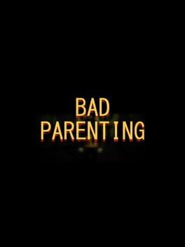 Games like Bad Parenting
