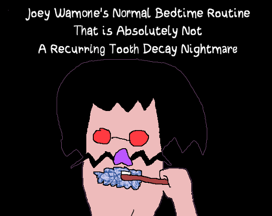 Joey Wamone's Normal Bedtime Routine That Is Absolutely Not A Recurring Tooth Decay Nightmare Image