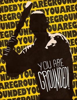 Games like You are GROUNDED!
