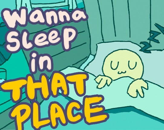 Wanna sleep in that place Game Cover