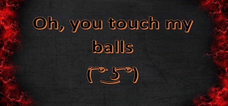 Oh, you touch my balls ( ͡° ͜ʖ ͡°) Game Cover