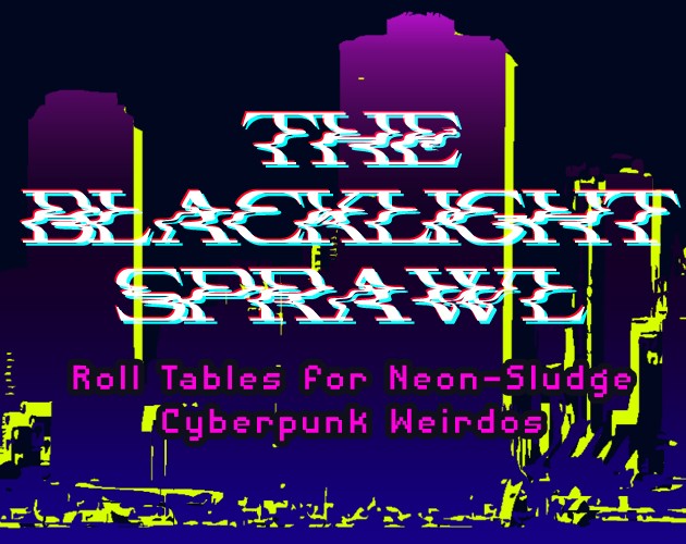 Games like The Blacklight Sprawl ~ Tabletop Miniature Roll Tables for Cyberpunk Games